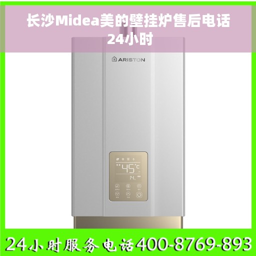 长沙Midea美的壁挂炉售后电话 24小时