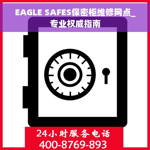 EAGLE SAFES保密柜维修网点_专业权威指南