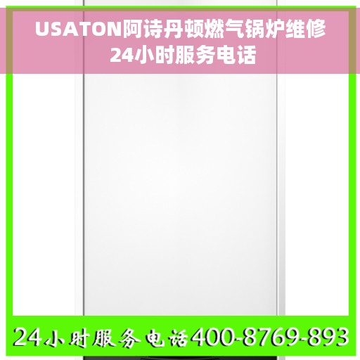 USATON阿诗丹顿燃气锅炉维修 24小时服务电话
