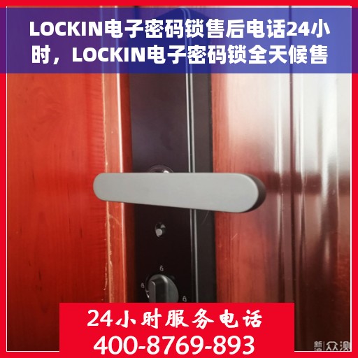 LOCKIN电子密码锁售后电话24小时，LOCKIN电子密码锁全天候售后热线电话支持