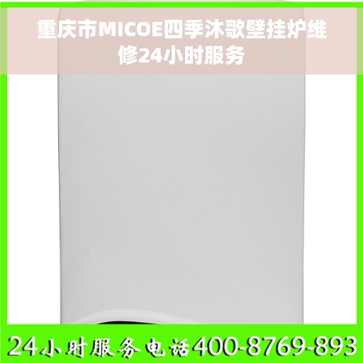 重庆市MICOE四季沐歌壁挂炉维修24小时服务