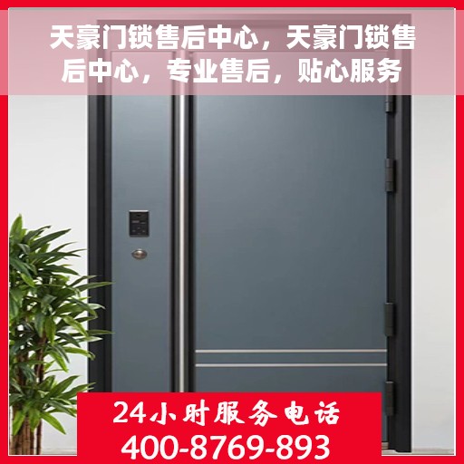 天豪门锁售后中心，天豪门锁售后中心，专业售后，贴心服务