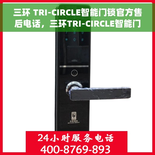 三环 TRI-CIRCLE智能门锁官方售后电话，三环TRI-CIRCLE智能门锁官方售后电话公布，专业服务保障您的安全锁事无忧