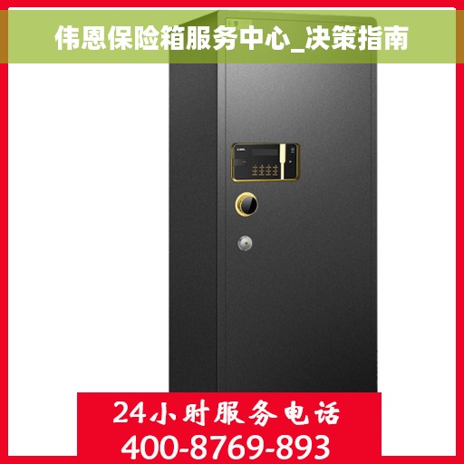 伟恩保险箱服务中心_决策指南