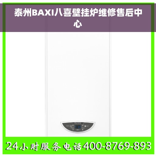 泰州BAXI八喜壁挂炉维修售后中心