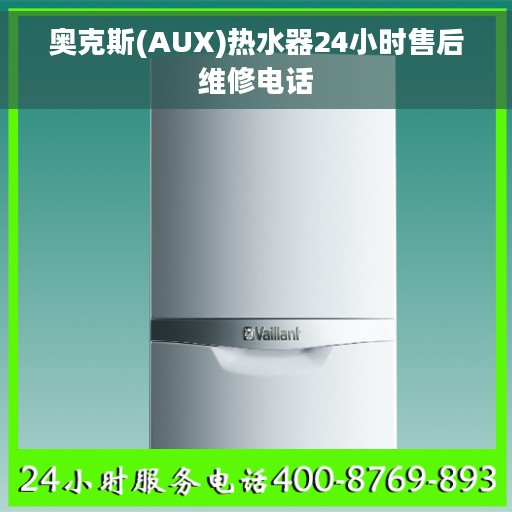 奥克斯(AUX)热水器24小时售后维修电话