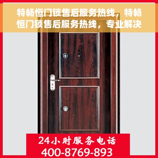 特畅恒门锁售后服务热线，特畅恒门锁售后服务热线，专业解决您的锁事烦恼