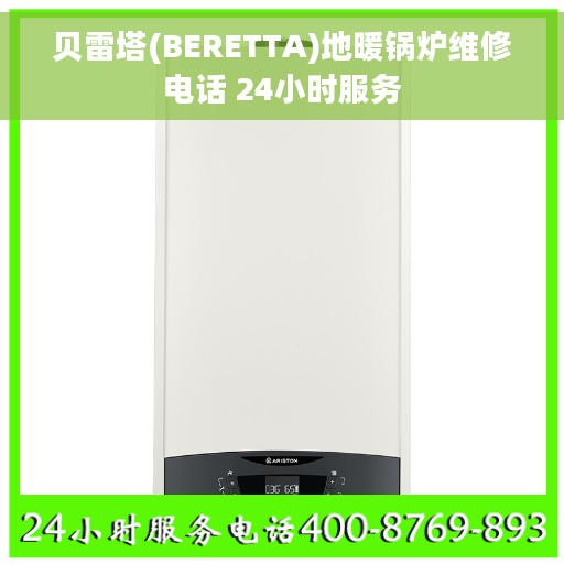 贝雷塔(BERETTA)地暖锅炉维修电话 24小时服务
