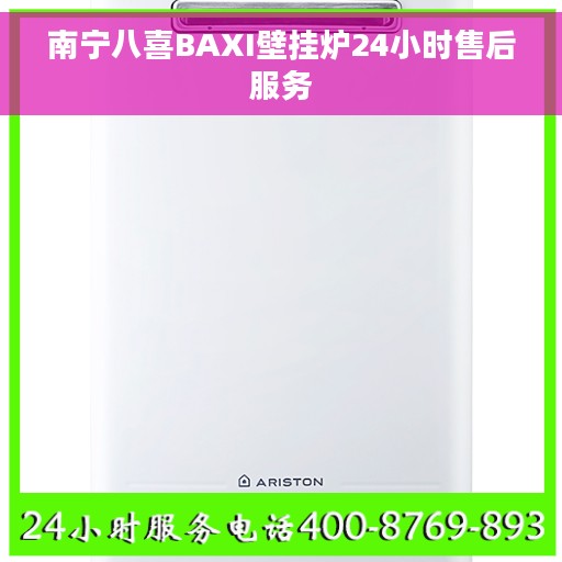 南宁八喜BAXI壁挂炉24小时售后服务