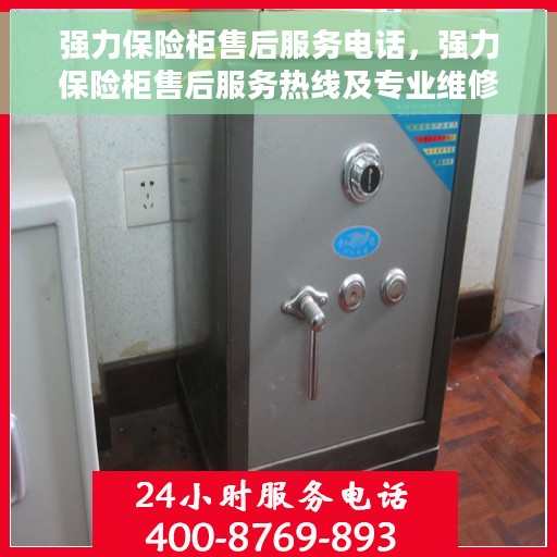 强力保险柜售后服务电话，强力保险柜售后服务热线及专业维修支持