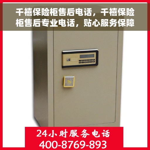 千禧保险柜售后电话，千禧保险柜售后专业电话，贴心服务保障您的安全需求