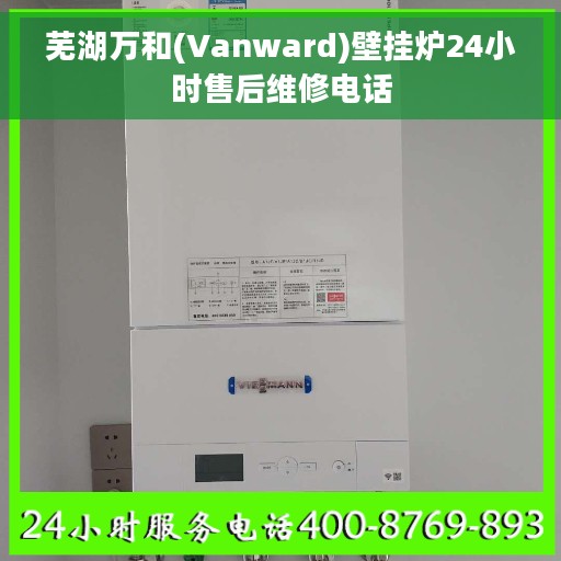 芜湖万和(Vanward)壁挂炉24小时售后维修电话