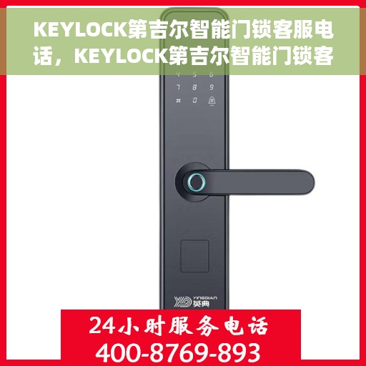 KEYLOCK第吉尔智能门锁客服电话，KEYLOCK第吉尔智能门锁客服热线咨询服务指南