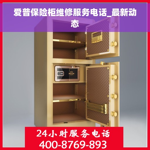 爱普保险柜维修服务电话_最新动态