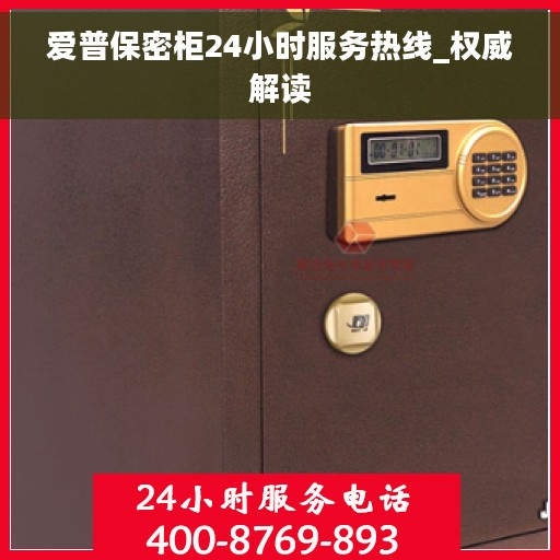 爱普保密柜24小时服务热线_权威解读