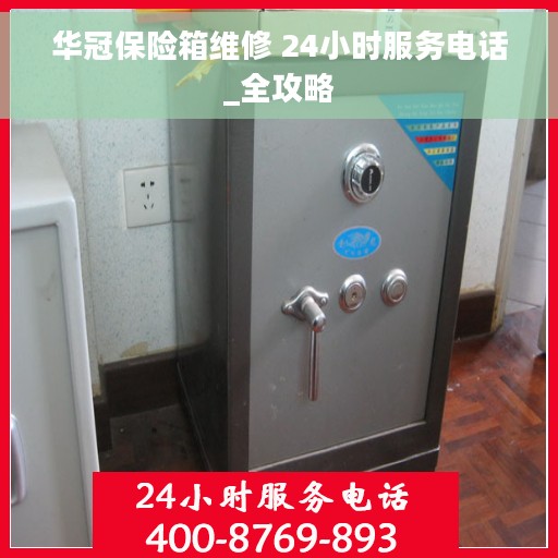 华冠保险箱维修 24小时服务电话_全攻略