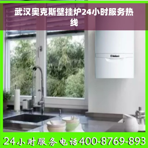 武汉奥克斯壁挂炉24小时服务热线