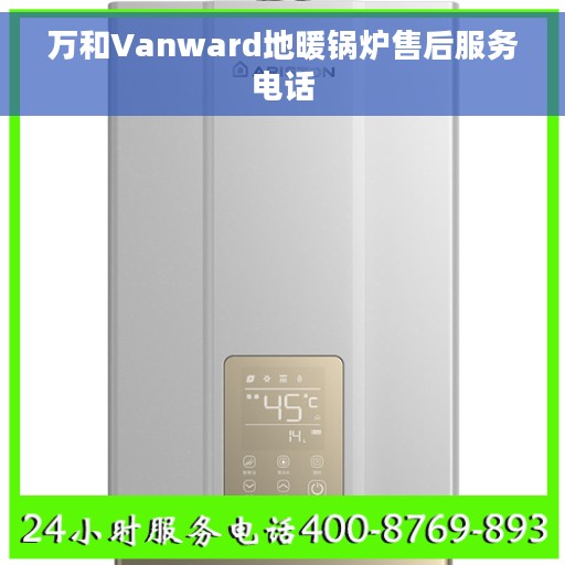 万和Vanward地暖锅炉售后服务电话