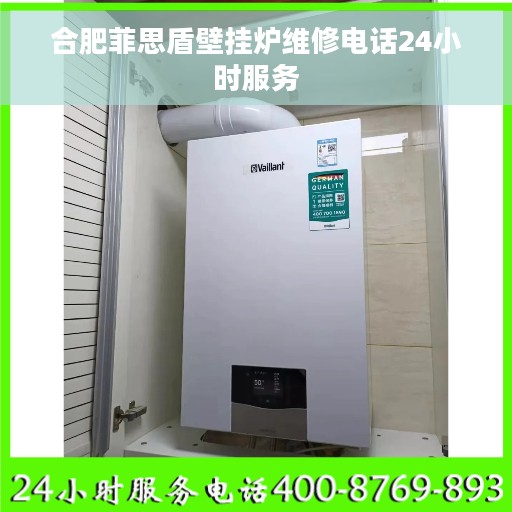 合肥菲思盾壁挂炉维修电话24小时服务