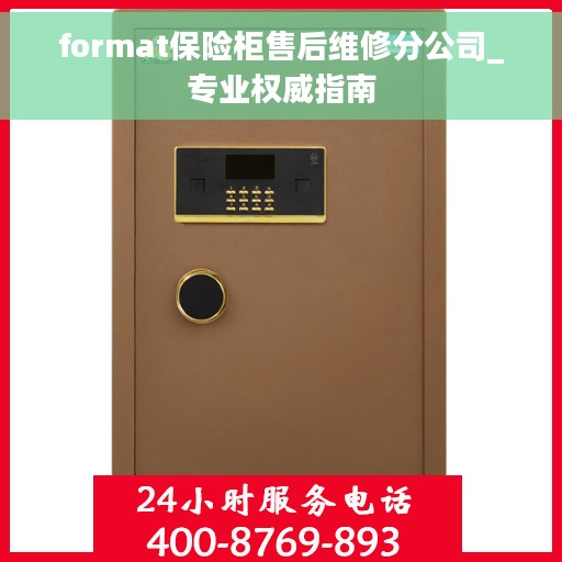 format保险柜售后维修分公司_专业权威指南