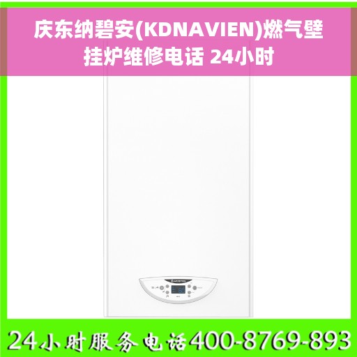 庆东纳碧安(KDNAVIEN)燃气壁挂炉维修电话 24小时