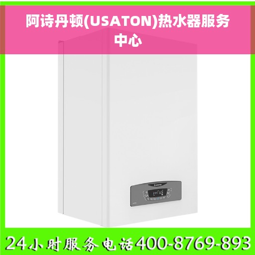 阿诗丹顿(USATON)热水器服务中心