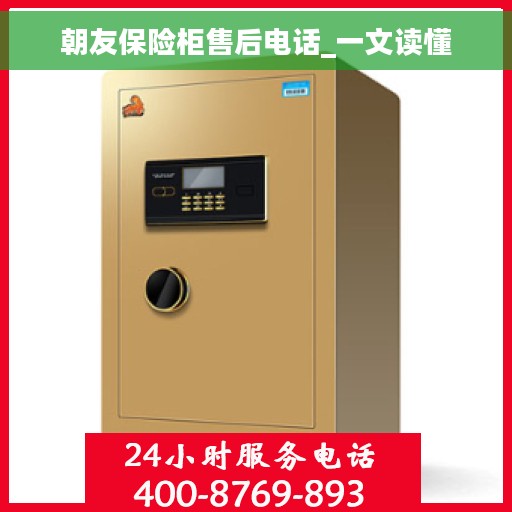 朝友保险柜售后电话_一文读懂