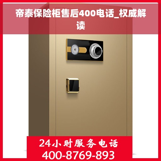 帝泰保险柜售后400电话_权威解读