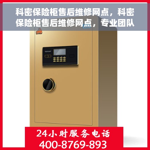科密保险柜售后维修网点，科密保险柜售后维修网点，专业团队，全方位服务