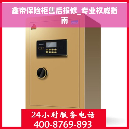鑫帝保险柜售后报修_专业权威指南