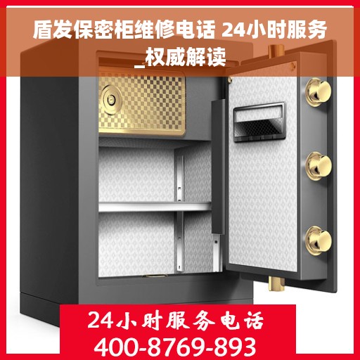 盾发保密柜维修电话 24小时服务_权威解读