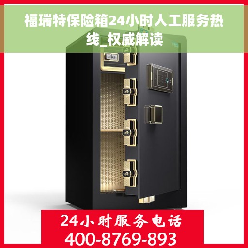 福瑞特保险箱24小时人工服务热线_权威解读