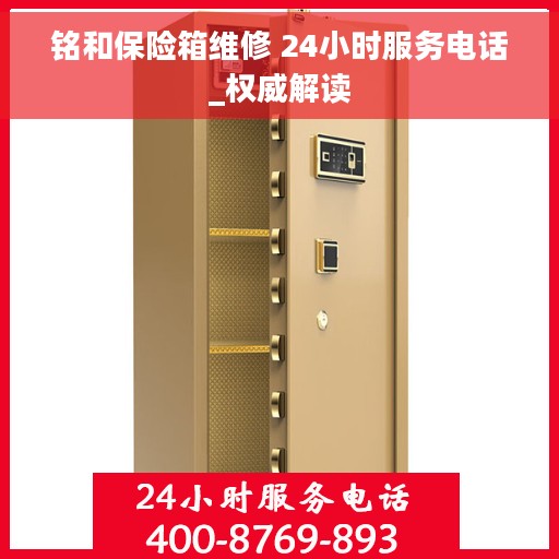 铭和保险箱维修 24小时服务电话_权威解读