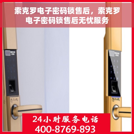 索克罗电子密码锁售后，索克罗电子密码锁售后无忧服务