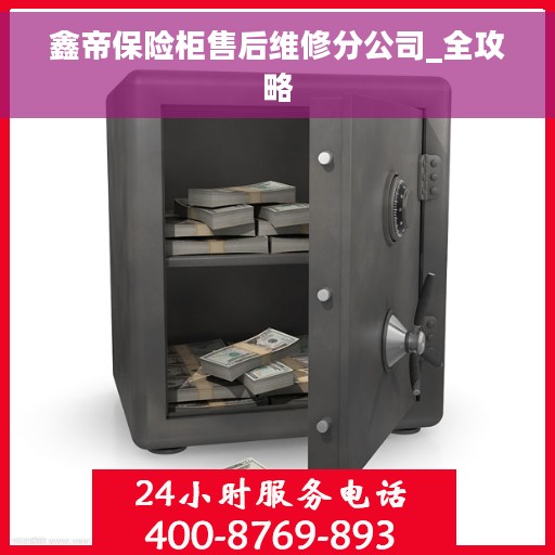 鑫帝保险柜售后维修分公司_全攻略