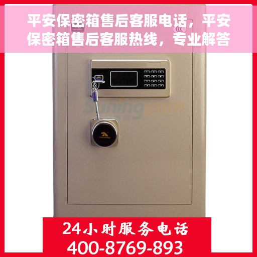 平安保密箱售后客服电话，平安保密箱售后客服热线，专业解答与售后无忧保障服务！