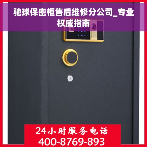 驰球保密柜售后维修分公司_专业权威指南