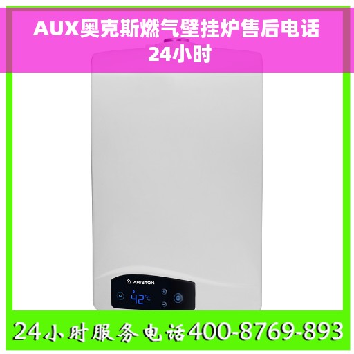 AUX奥克斯燃气壁挂炉售后电话 24小时 AUX奥克斯燃气壁挂炉售后电话 24小时