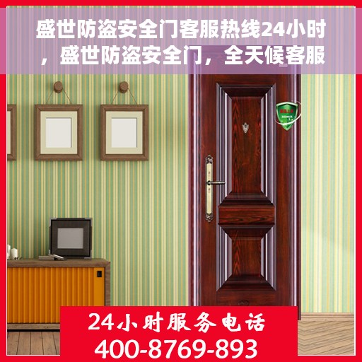 盛世防盗安全门客服热线24小时，盛世防盗安全门，全天候客服热线，保障您的安全需求随时响应