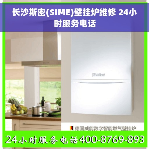 长沙斯密(SIME)壁挂炉维修 24小时服务电话