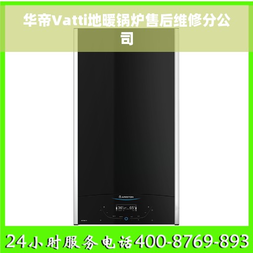 华帝Vatti地暖锅炉售后维修分公司