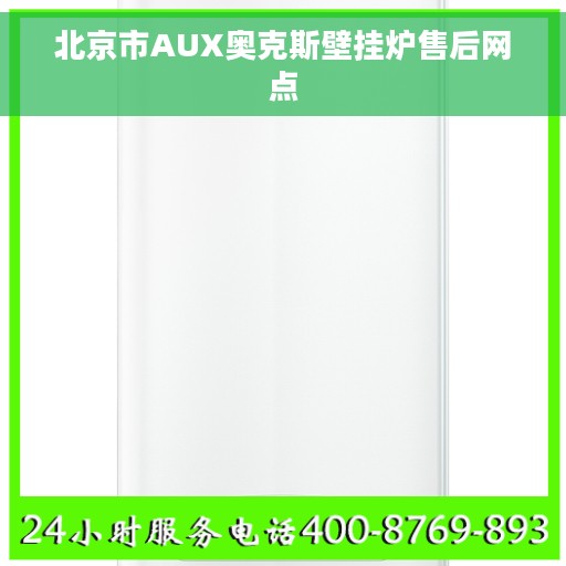 北京市AUX奥克斯壁挂炉售后网点 北京市AUX奥克斯壁挂炉售后网点