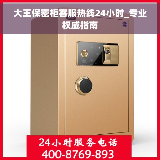 大王保密柜客服热线24小时_专业权威指南