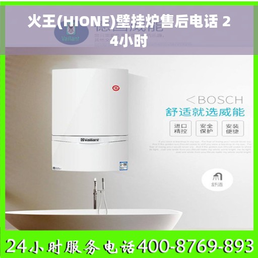 火王(HIONE)壁挂炉售后电话 24小时