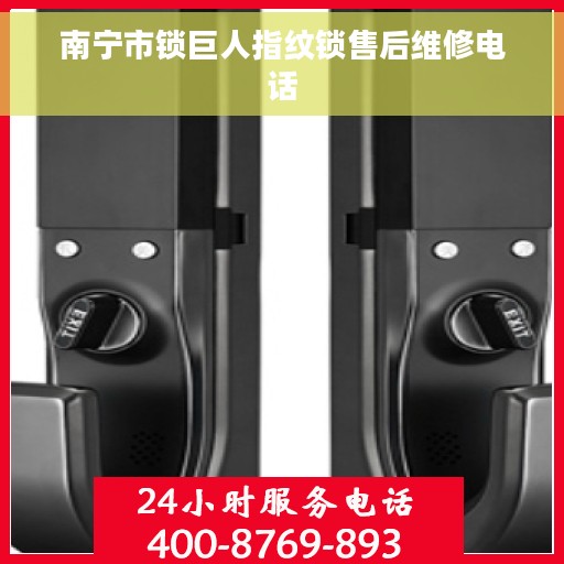 南宁市锁巨人指纹锁售后维修电话