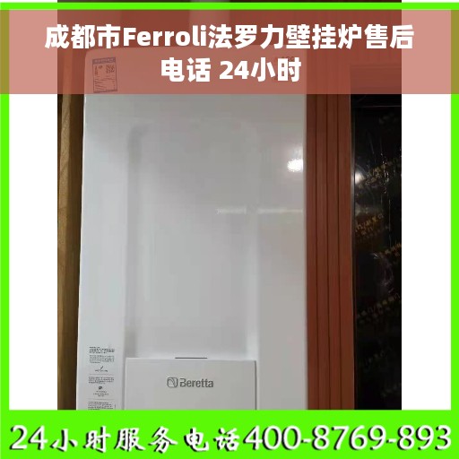 成都市Ferroli法罗力壁挂炉售后电话 24小时