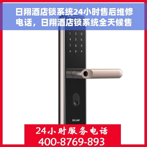日翔酒店锁系统24小时售后维修电话，日翔酒店锁系统全天候售后维修服务热线