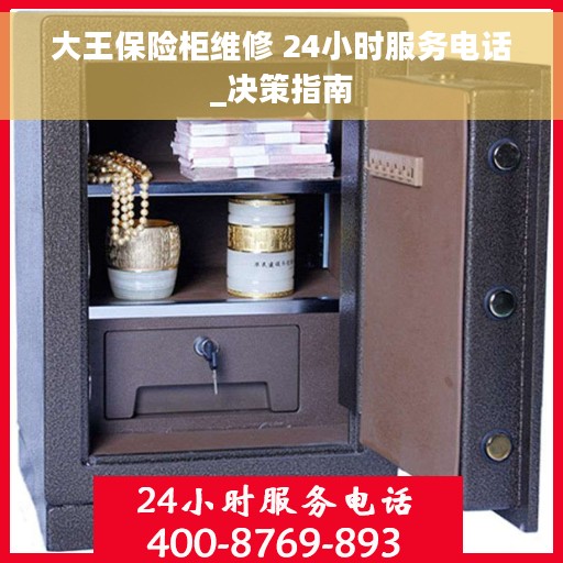 大王保险柜维修 24小时服务电话_决策指南