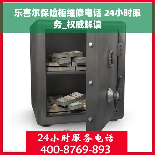 乐喜尔保险柜维修电话 24小时服务_权威解读 乐喜尔保险柜维修电话 24小时服务_权威解读