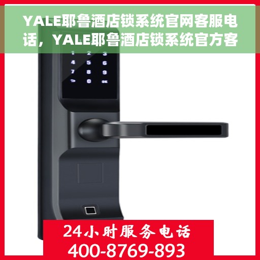 YALE耶鲁酒店锁系统官网客服电话，YALE耶鲁酒店锁系统官方客服热线及售后服务指南